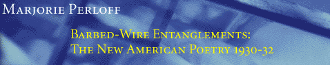 Marjorie Perloff: BARBED-WIRE ENTANGLEMENTS: THE NEW AMERICAN POETRY 1930-32
